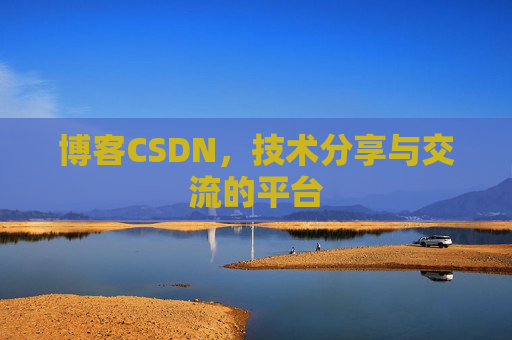 博客CSDN,技术分享与交流的平台 博客CSDN,技术分享与交流的平台